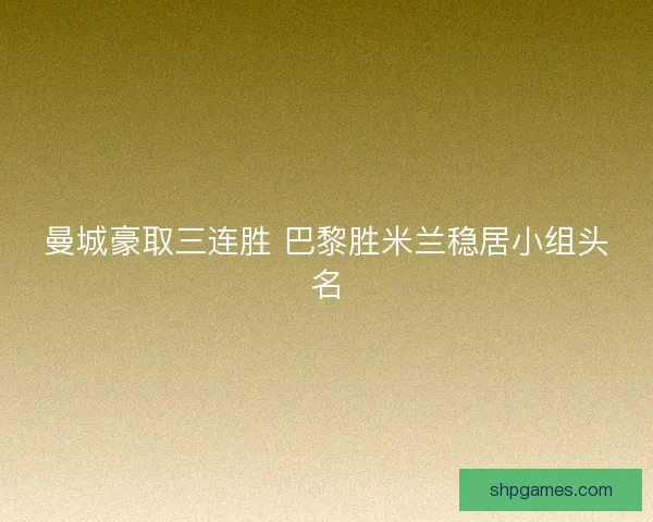 曼城豪取三连胜 巴黎胜米兰稳居小组头名